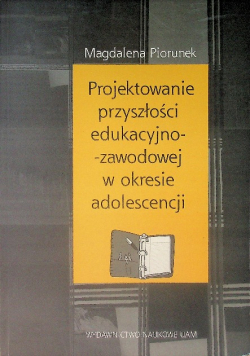 Projektowanie przyszłości edukacyjno - zawodowej w okresie adolescencji