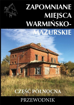 Zapomniane miejsca Warmińsko-mazurskie Część północna