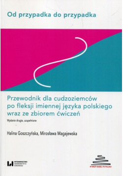 Od przypadka do przypadka Przewodnik dla cudzoziemców po fleksji imiennej języka polskiego wraz ze zbiorem ćwiczeń