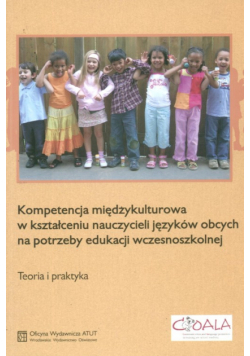 Kompetencja międzykulturowa w kształceniu nauczycieli języków obcych na potrzeby edukacji wczesnoszkolnej. Teoria i praktyka