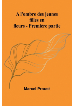 A l'ombre des jeunes filles en fleurs - Première partie