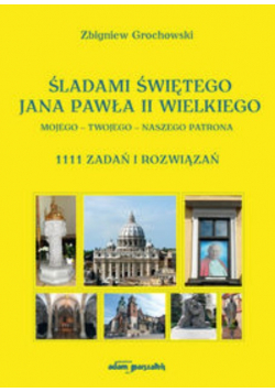 Śladami Świętego Jana Pawła II Wielkiego Mojego - Twojego - Naszego Patrona.