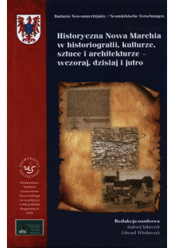Historyczna Nowa Marchia w historiografii kulturze sztuce i architekturze wczoraj dzisiaj i jutro