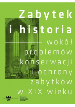 Zabytek i historia wokół problemów konserwacji i ochrony zabytków w  XIX wieku