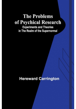 The Problems of Psychical Research; Experiments and Theories in the Realm of the Supernormal