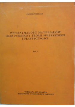 Wytrzymałość materiałów oraz podstawy teorii sprężystości i plastyczności tom I