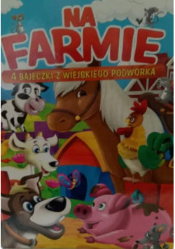 Na farmie 4 bajeczki z wiejskiego podwórka