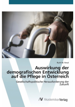 Auswirkung der demografischen Entwicklung auf die Pflege in Österreich