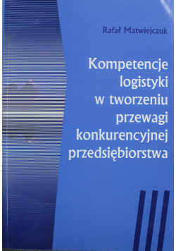 Kompetencje logistyki w tworzeniu przewagi konkurencyjnej przedsiębiorstwa