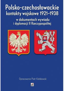 Polsko czechosłowackie kontakty wojskowe 1921-1938 w dokumentach wywiadu i dyplomacji II Rzeczypospospolitej
