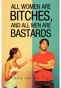 All Women Are Bitches, and All Men Are Bastards