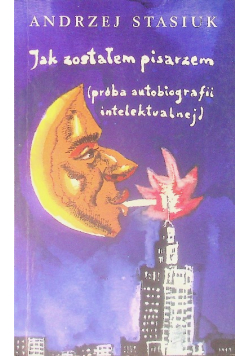 Jak zostałem pisarzem próba autobiografii intelektualnej