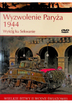 Wielkie bitwy II Wojny Światowej Wyzwolenie Paryża 1944