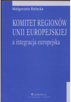 Bielecka Małgorzata - Komitet regionów Unii Europejskiej a integracja europejska