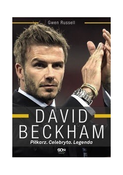 David Beckham Piłkarz Celebryta Legenda