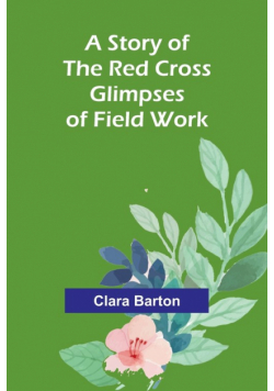 A Story of the Red Cross; Glimpses of Field Work