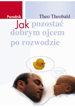 Theobald Theo - Jak pozostać dobrym ojcem po rozwodzie