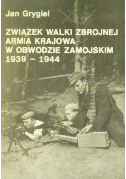 Związek walki zbrojnej. Armia Krajowa w obwodzie zamojskim 1939 - 1944