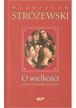 O wielkości Szkice z filozofii człowieka