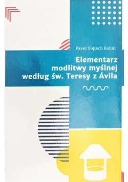Elementarz modlitwy myślnej według św Teresy z Avila