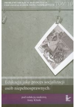Problemy edukacji rehabilitacji i socjalizacji osób niepełnosprawnych Tom 10