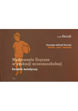 Wychowanie fizyczne w edukacji wczesnoszkolnej. Poradnik metodyczny
