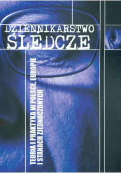 Palczewski Marek (red.) - Dziennikarstwo śledcze. Teoria i praktyka w Polsce, Europie i Stanach Zjednoczonych