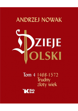 Dzieje Polski. Tom 4 Trudny złoty wiek 1468-1572