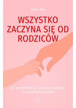 Wszystko zaczyna się od rodziców. Jak konsekwencją i spokojem wpłynąć na zachowanie dziecka