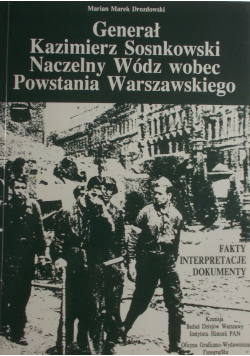 Generał Kazimierz Sosnkowski. Naczelny Wódz wobec Powstania Warszawskiego