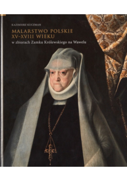 Malarstwo polskie XV-XVIII wieku w zbiorach Zamku Królewskiego na Wawelu