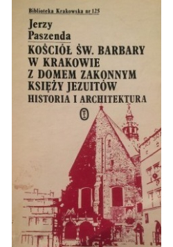 Kościół Św Barbary w Krakowie z domem  zakonnym Księży Jezuitów Historia i Architektura