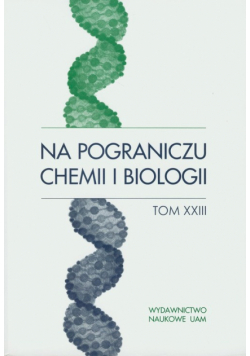 Na pograniczu chemii i biologii Tom XXIII