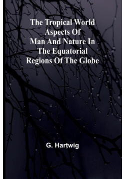 The Tropical World Aspects of man and nature in the equatorial regions of the globe.