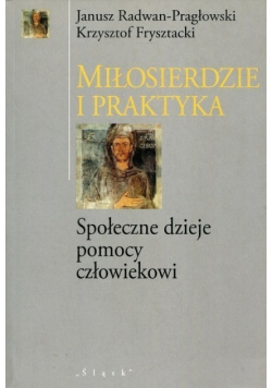 Miłosierdzie i praktyka Społeczne dzieje pomocy człowiekowi