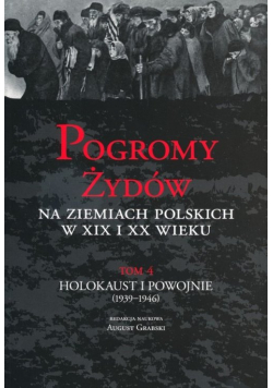 Pogromy Żydów na ziemiach polskich w XIX i XX wieku Tom 4