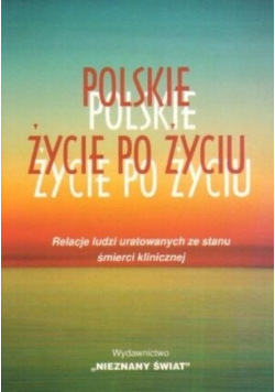 Polskie życie po życiu Relacje ludzi uratowanych ze stanu śmierci klinicznej