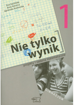 Nie tylko wynik 1. Projekty i zadania matematyczne gimnazjum