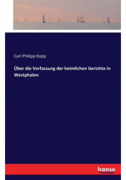 Über die Verfassung der heimlichen Gerichte in Westphalen