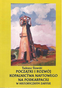 Początki i rozwój kopalnictwa naftowego na Podkarpaciu w historycznym zarysie
