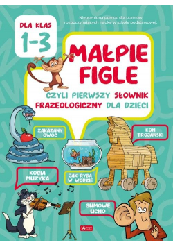 Małpie figle czyli pierwszy słownik frazeologiczny dla dzieci dla klas 1-3