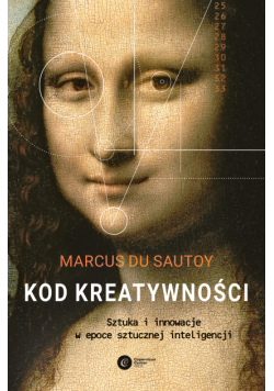 Kod kreatywności. Sztuka i innowacja w epoce sztucznej inteligencji