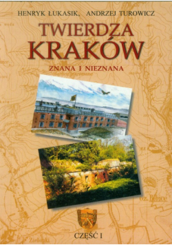 Twierdza Kraków : Znana i nieznana część 1