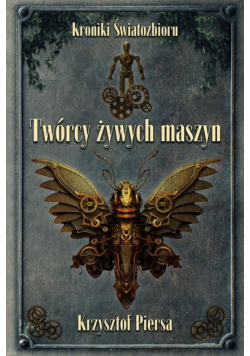 Twórcy żywych maszyn. Kroniki Światozbioru cz. 2