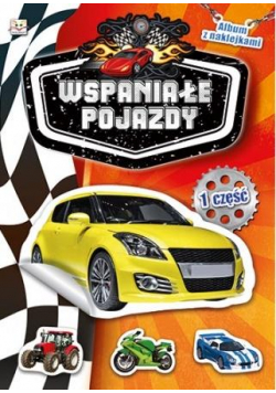 Album z naklejkami. Wspaniałe pojazdy cz. 1