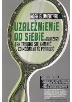 Uzależnienie od siebie Dlaczego tak trudno się zmienić i co można na to poradzić