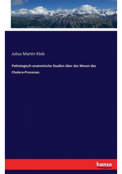 Pathologisch-anatomische Studien über das Wesen des Cholera-Processes