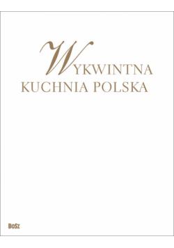 Bralczyk Jerzy - Wykwintna kuchnia polska: wszystkie smaki roku