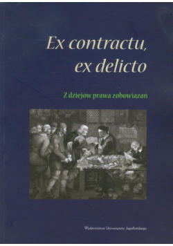 Ex contractu, ex delitio. Z dziejów prawa zobowiązań