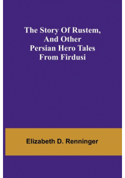 The Story of Rustem, and other Persian hero tales from Firdusi
